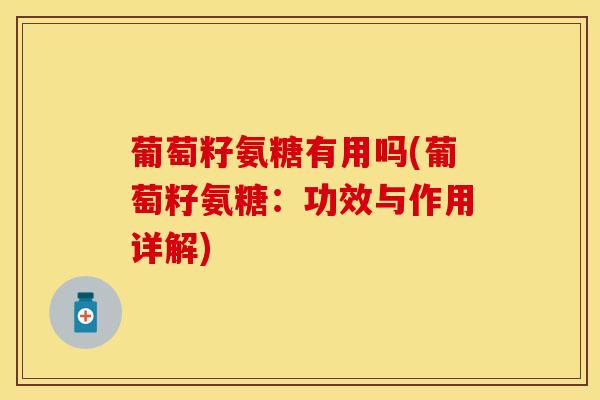 葡萄籽氨糖有用吗(葡萄籽氨糖：功效与作用详解)