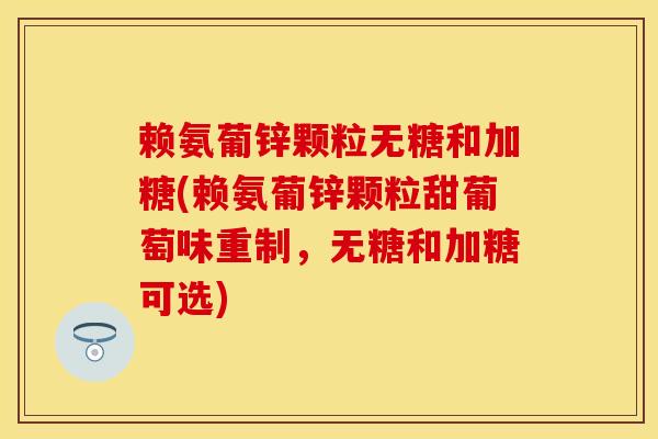 赖氨葡锌颗粒无糖和加糖(赖氨葡锌颗粒甜葡萄味重制，无糖和加糖可选)