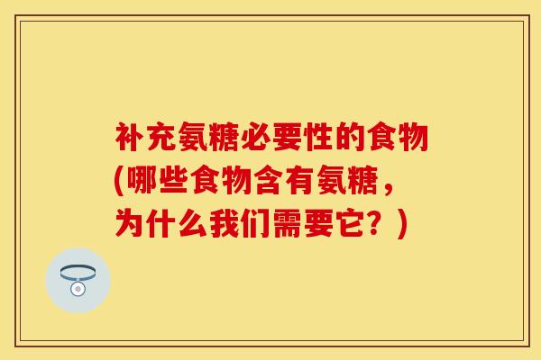 补充氨糖必要性的食物(哪些食物含有氨糖,为什么我们需要它?)