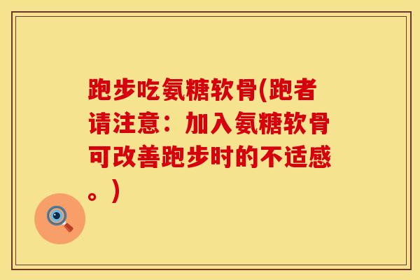 跑步吃氨糖软骨(跑者请注意:加入氨糖软骨可改善跑步时的不适感。)