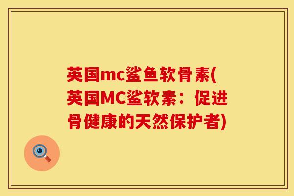 英国mc鲨鱼软骨素(英国MC鲨软素：促进骨健康的天然保护者)