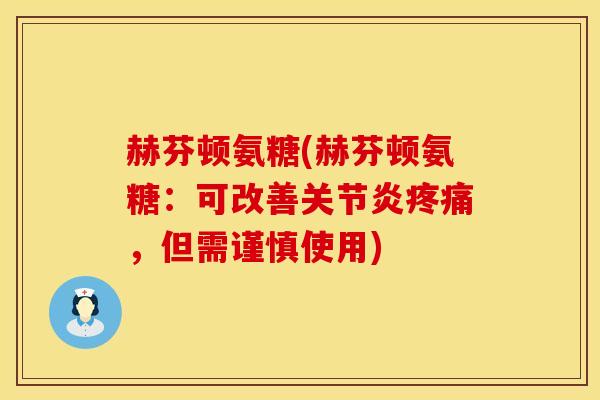 赫芬顿氨糖(赫芬顿氨糖：可改善关节炎疼痛，但需谨慎使用)