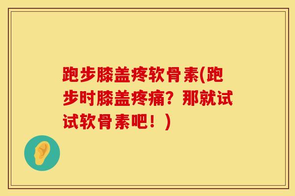 跑步膝盖疼软骨素(跑步时膝盖疼痛？那就试试软骨素吧！)
