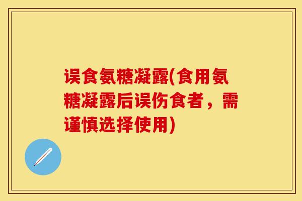 误食氨糖凝露(食用氨糖凝露后误伤食者，需谨慎选择使用)