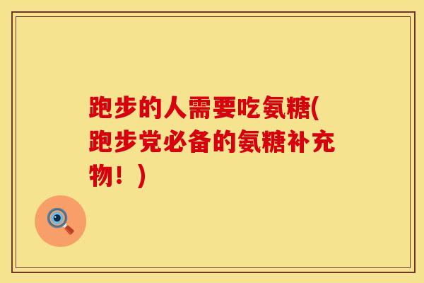 跑步的人需要吃氨糖(跑步党必备的氨糖补充物！)