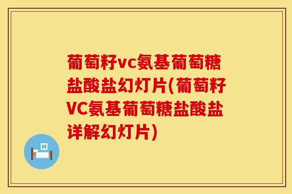 葡萄籽vc氨基葡萄糖盐酸盐幻灯片(葡萄籽VC氨基葡萄糖盐酸盐详解幻灯片)