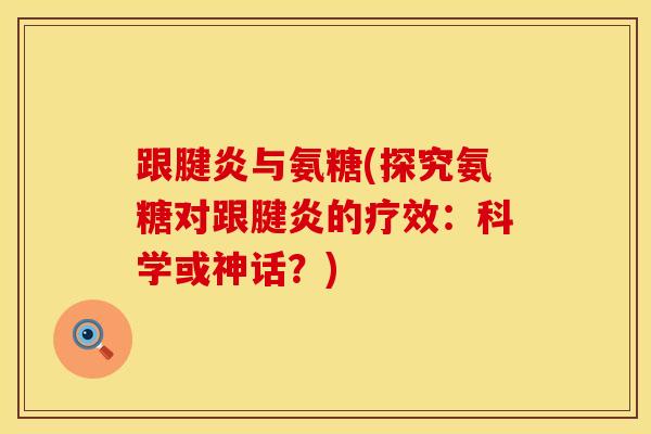 跟腱炎与氨糖(探究氨糖对跟腱炎的疗效：科学或神话？)