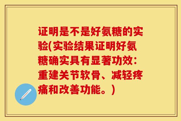 证明是不是好氨糖的实验(实验结果证明好氨糖确实具有显著功效：重建关节软骨、减轻疼痛和改善功能。)