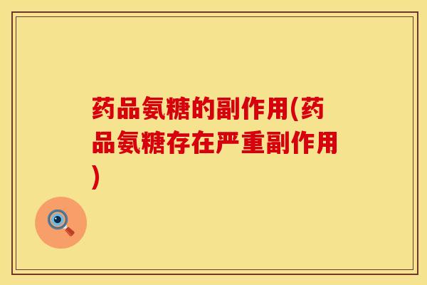 药品氨糖的副作用(药品氨糖存在严重副作用)