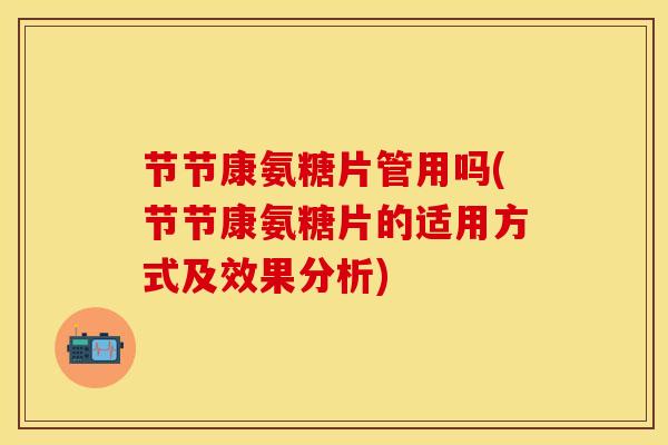节节康氨糖片管用吗(节节康氨糖片的适用方式及效果分析)