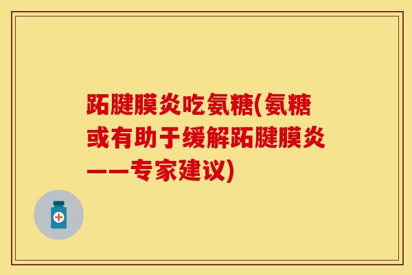 跖腱膜炎吃氨糖(氨糖或有助于缓解跖腱膜炎——专家建议)