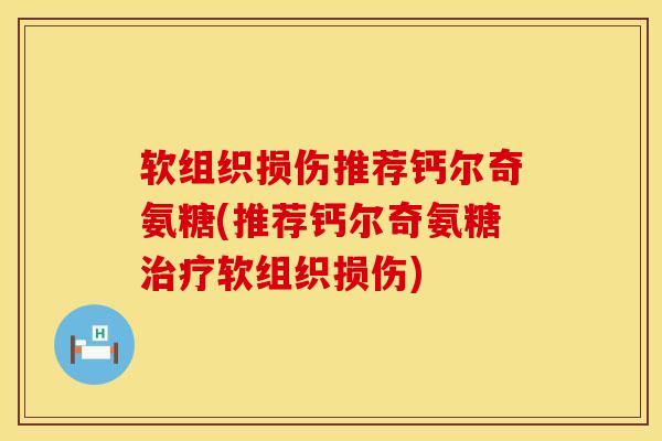 软组织损伤推荐钙尔奇氨糖(推荐钙尔奇氨糖治疗软组织损伤)
