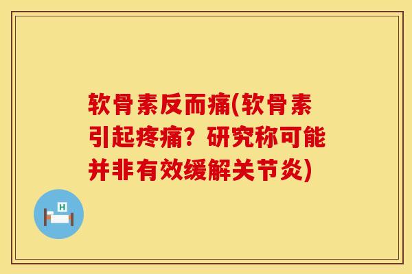 软骨素反而痛(软骨素引起疼痛？研究称可能并非有效缓解关节炎)