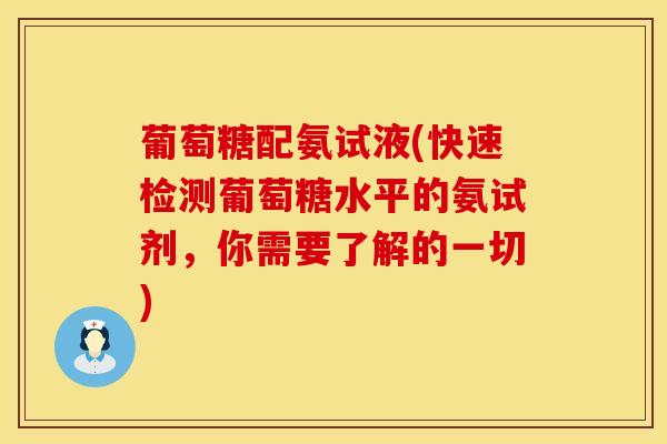葡萄糖配氨试液(快速检测葡萄糖水平的氨试剂,你需要了解的一切) 葡萄糖配氨试液(快速检测葡萄糖水平的氨试剂,你需要了解的一切)