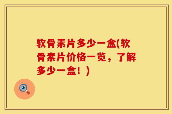软骨素片多少一盒(软骨素片价格一览，了解多少一盒！)
