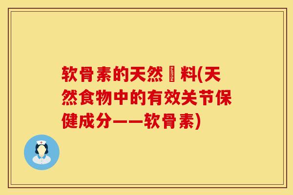 软骨素的天然兏料(天然食物中的有效关节保健成分——软骨素) 软骨素的天然兏料(天然食物中的有效关节保健成分——软骨素)
