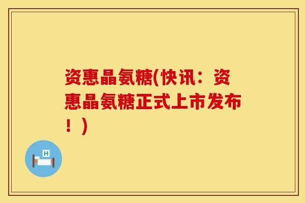 资惠晶氨糖(快讯：资惠晶氨糖正式上市发布！)
