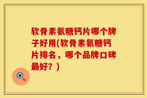 软骨素氨糖钙片哪个牌子好用(软骨素氨糖钙片排名,哪个品牌口碑好?) 软骨素氨糖钙片哪个牌子好用(软骨素氨糖钙片排名,哪个品牌口碑好?)