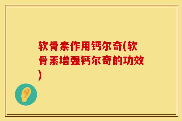 软骨素作用钙尔奇(软骨素增强钙尔奇的功效) 软骨素作用钙尔奇(软骨素增强钙尔奇的功效)