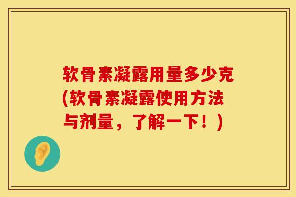 软骨素凝露用量多少克(软骨素凝露使用方法与剂量,了解一下!) 软骨素凝露用量多少克(软骨素凝露使用方法与剂量,了解一下!)