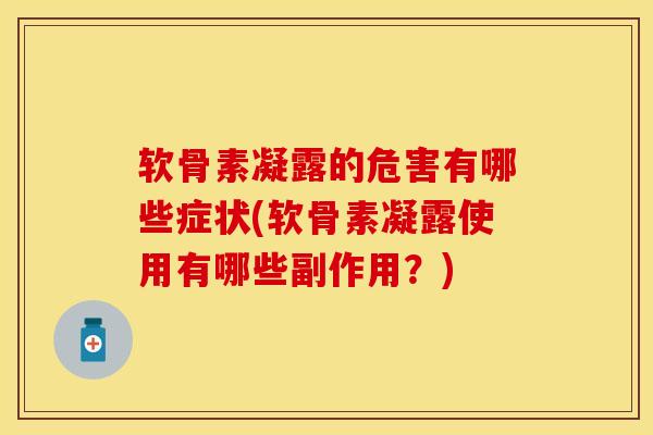 软骨素凝露的危害有哪些症状(软骨素凝露使用有哪些副作用？)