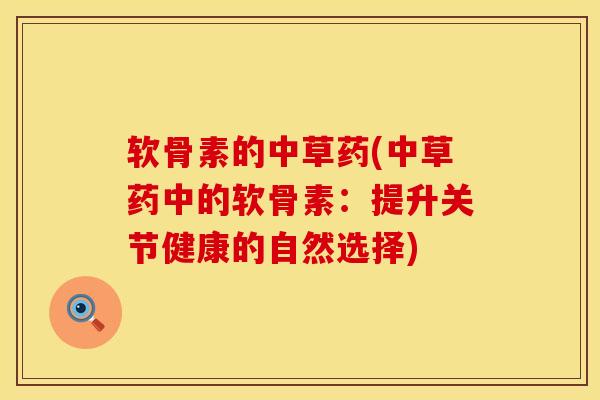 软骨素的中草药(中草药中的软骨素：提升关节健康的自然选择)