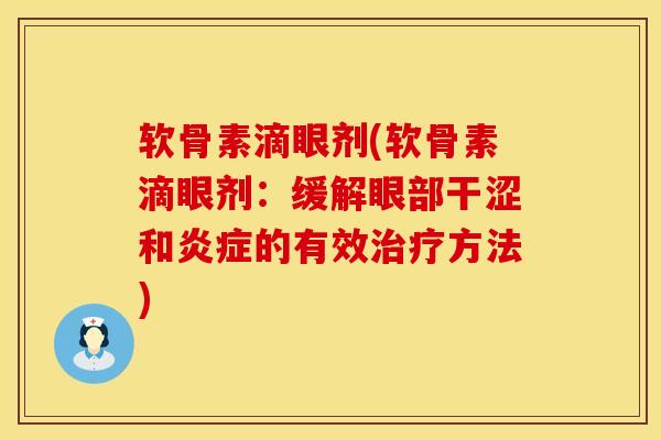 软骨素滴眼剂(软骨素滴眼剂:缓解眼部干涩和的有效方法) 软骨素滴眼剂(软骨素滴眼剂:缓解眼部干涩和的有效方法)