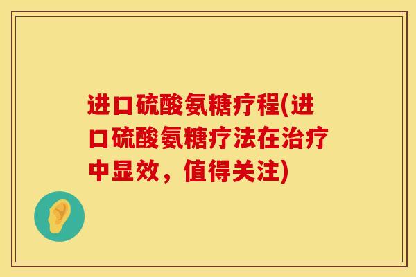 进口硫酸氨糖疗程(进口硫酸氨糖疗法在治疗中显效，值得关注)