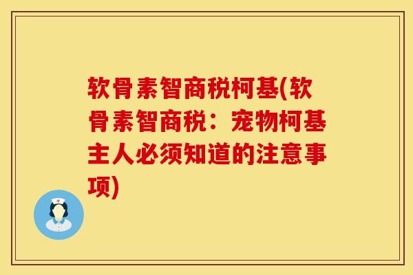 软骨素智商税柯基(软骨素智商税：宠物柯基主人必须知道的注意事项)
