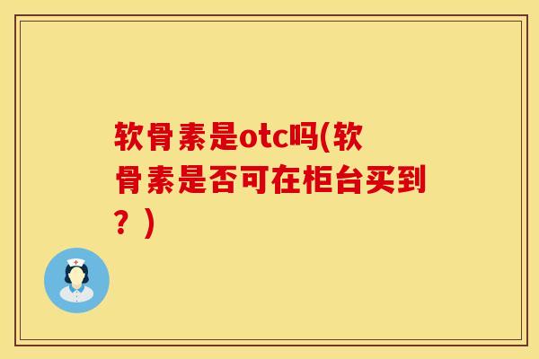 软骨素是otc吗(软骨素是否可在柜台买到？)