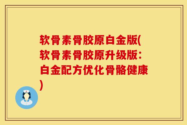 软骨素骨胶原白金版(软骨素骨胶原升级版：白金配方优化骨骼健康)