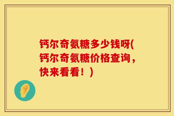 钙尔奇氨糖多少钱呀(钙尔奇氨糖价格查询，快来看看！)