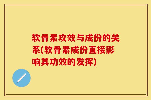 软骨素攻效与成份的关系(软骨素成份直接影响其功效的发挥)