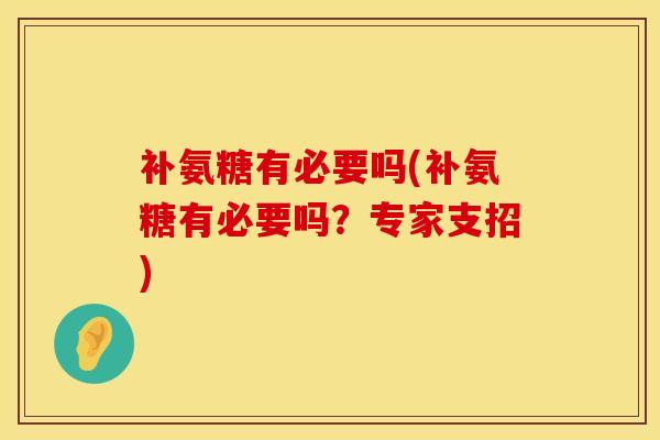 补氨糖有必要吗(补氨糖有必要吗?专家支招)
