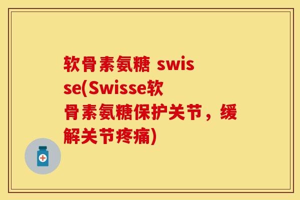 软骨素氨糖 swisse(Swisse软骨素氨糖保护关节，缓解关节疼痛)