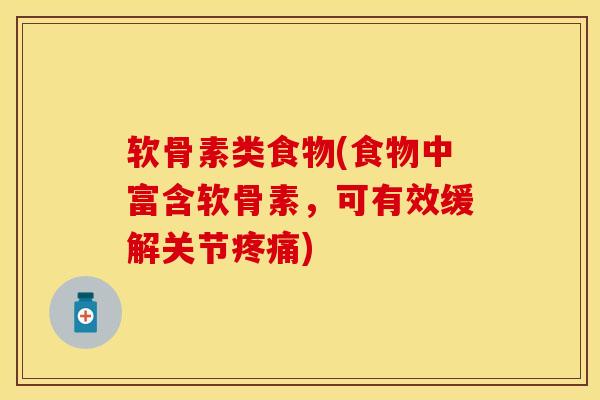 软骨素类食物(食物中富含软骨素，可有效缓解关节疼痛)