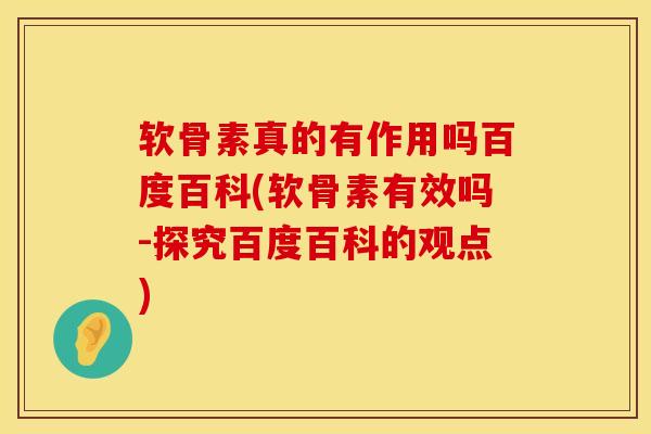 软骨素真的有作用吗百度百科(软骨素有效吗-探究百度百科的观点)