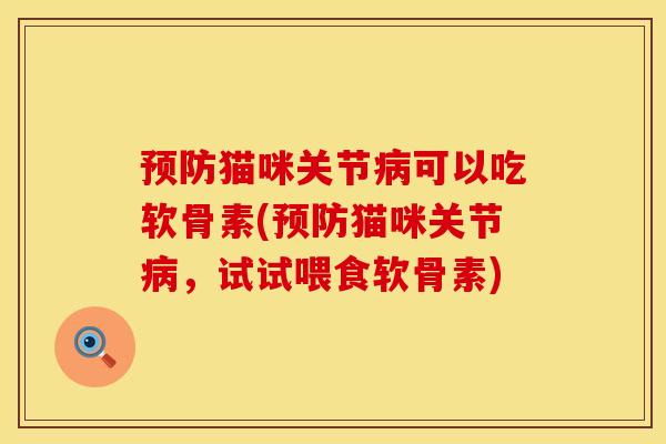 预防猫咪关节病可以吃软骨素(预防猫咪关节病，试试喂食软骨素)