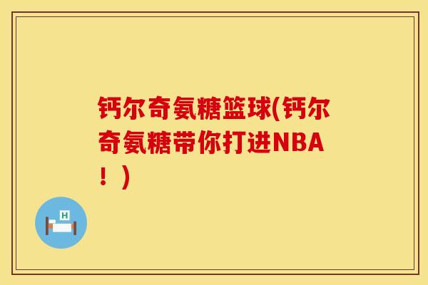 钙尔奇氨糖篮球(钙尔奇氨糖带你打进NBA！)