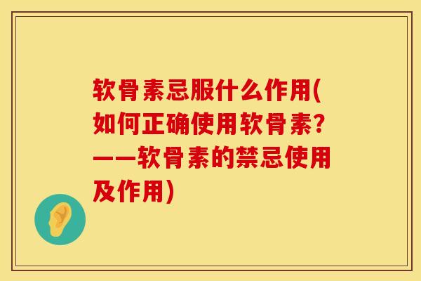 软骨素忌服什么作用(如何正确使用软骨素?——软骨素的禁忌使用及作用) 软骨素忌服什么作用(如何正确使用软骨素?——软骨素的禁忌使用及作用)