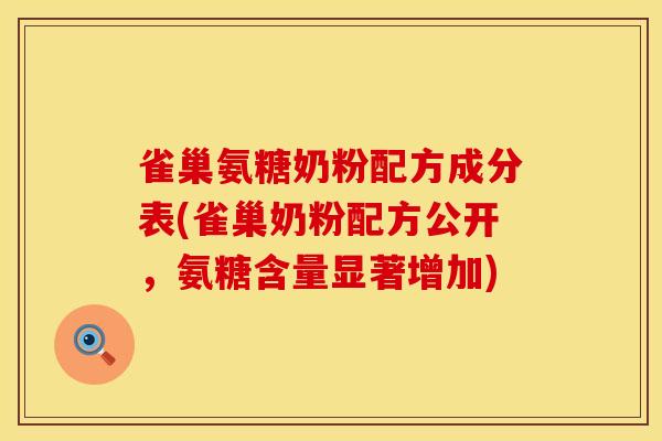 雀巢氨糖奶粉配方成分表(雀巢奶粉配方公开，氨糖含量显著增加)