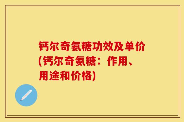 钙尔奇氨糖功效及单价(钙尔奇氨糖：作用、用途和价格)