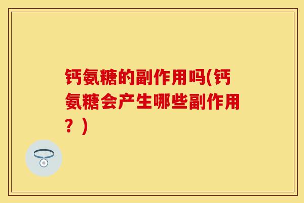 钙氨糖的副作用吗(钙氨糖会产生哪些副作用？)