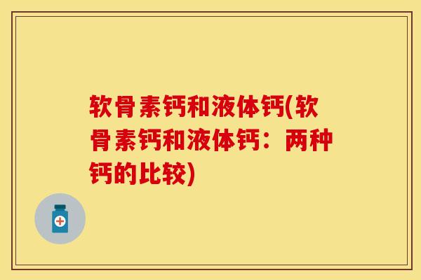 软骨素钙和液体钙(软骨素钙和液体钙：两种钙的比较)