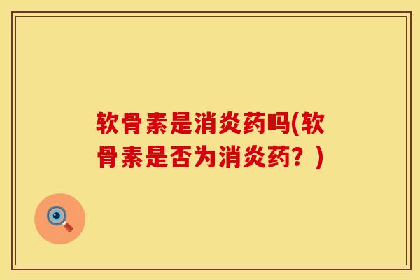 软骨素是消炎药吗(软骨素是否为消炎药？)