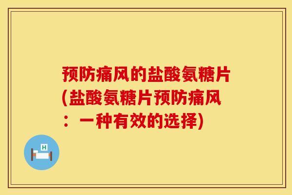 预防痛风的盐酸氨糖片(盐酸氨糖片预防痛风：一种有效的选择)