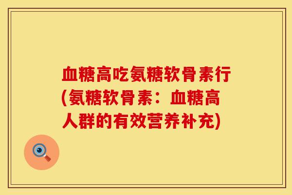 血糖高吃氨糖软骨素行(氨糖软骨素：血糖高人群的有效营养补充)
