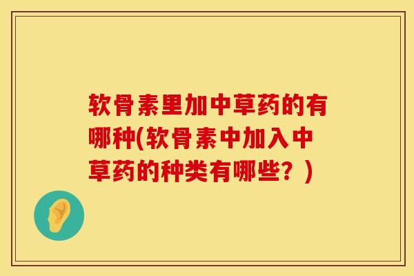 软骨素里加中草药的有哪种(软骨素中加入中草药的种类有哪些？)