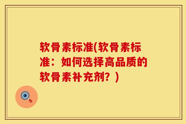 软骨素标准(软骨素标准：如何选择高品质的软骨素补充剂？)