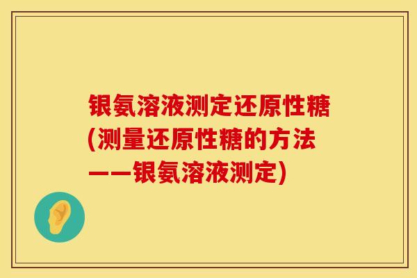 银氨溶液测定还原性糖(测量还原性糖的方法——银氨溶液测定)